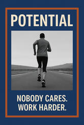 POTENTIAL — Nobody cares. Work harder.